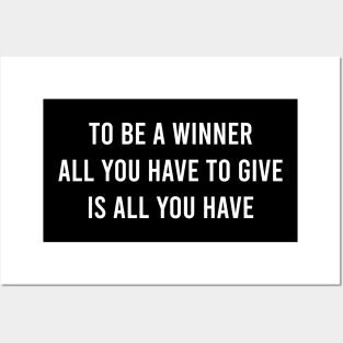 To Be A Winner All You Have To Give Is All You Have. Posters and Art